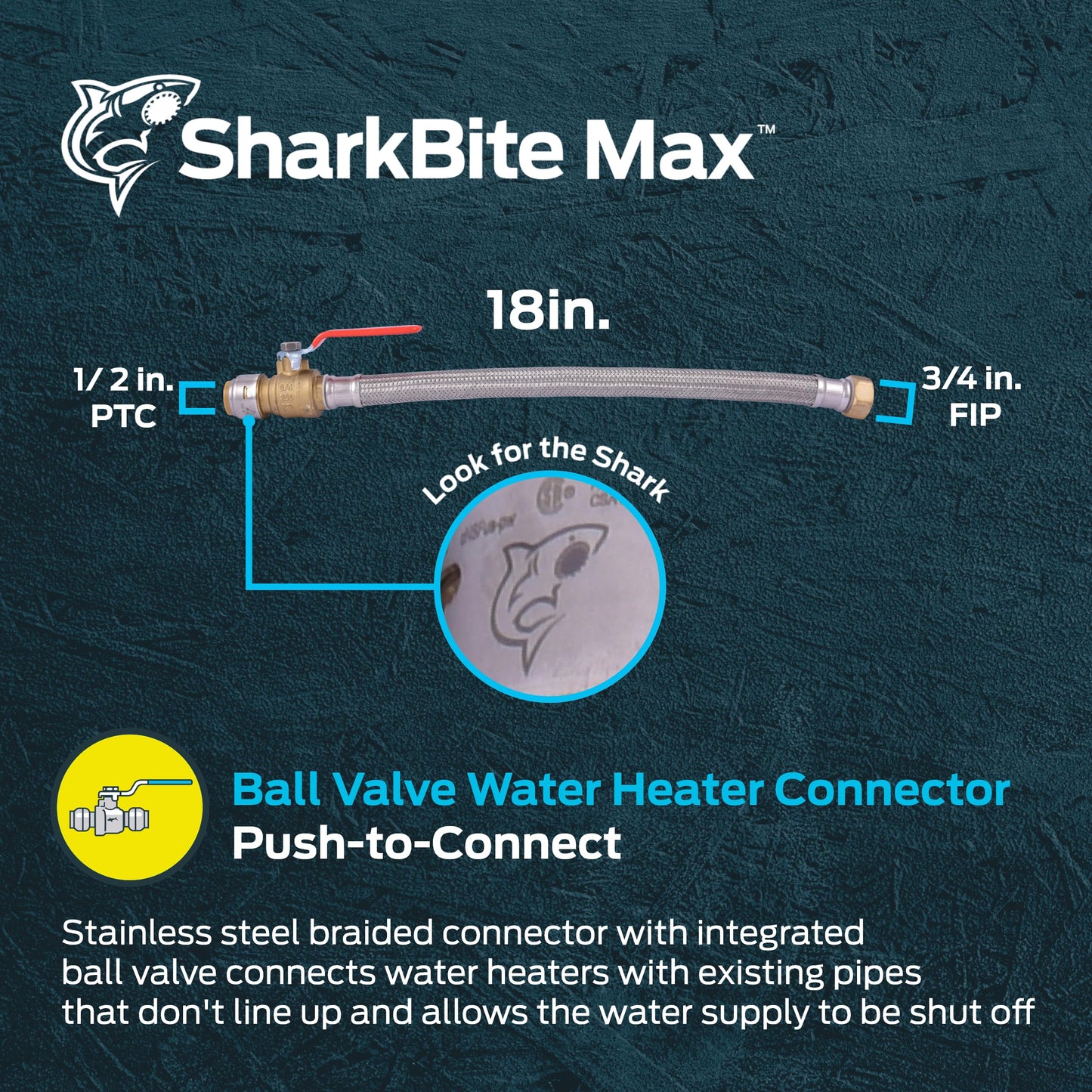 SharkBite Max 3/4 Inch Ball Valve x 3/4 Inch FIP x 18 Inch Stainless Steel Braided Flexible Water Heater Connector,Push to Connect Brass Plumbing Fitting,PEX Pipe, Copper, CPVC,PE-RT,HDPE,UR3088FX18BV